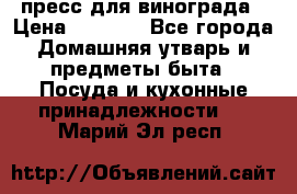 пресс для винограда › Цена ­ 7 000 - Все города Домашняя утварь и предметы быта » Посуда и кухонные принадлежности   . Марий Эл респ.
